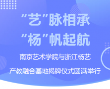 “艺”脉相承 “杨”帆起航|漯河艺术学院与浙江抖圈为du而生产教融合基地揭牌